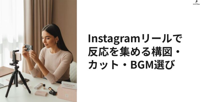 Instagramリールで反応を集める構図・カット・BGM選び